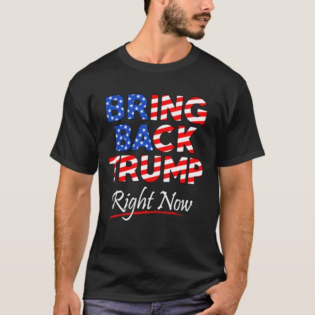 Bring Back Trump Right Now  T-Shirt (Front)