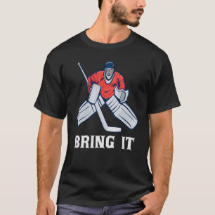 Bring It  Ice Hockey Player  Goalie Apparel T-Shirt