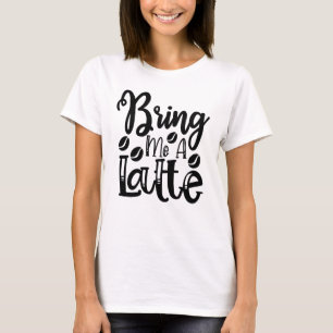 Bring Me a Latte Coffee Tee
