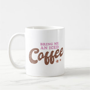 Bring Me An Iced Coffee Coffee Mug