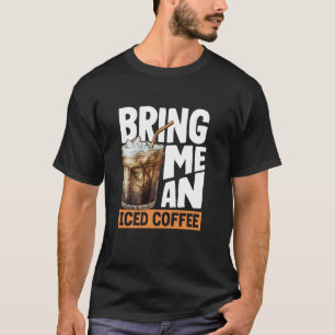 Bring Me An Iced Coffee Lover Delight T-Shirt