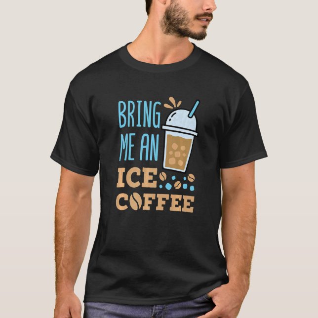 Bring Me an Iced Coffee T-Shirt (Front)