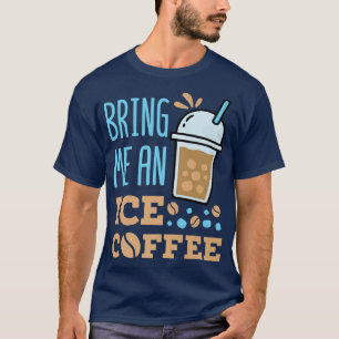 Bring Me an Iced Coffee T-Shirt