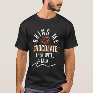 Bring Me Chocolate Then We'll Talk chocolate lover T-Shirt