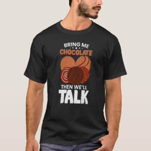Bring Me Chocolate Then We'll Talk Food Graphic T-Shirt
