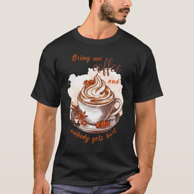 Bring me coffee and nobody gets hurt  Caffeine T-Shirt (Front)