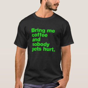Bring me coffee and nobody gets hurt T-Shirt