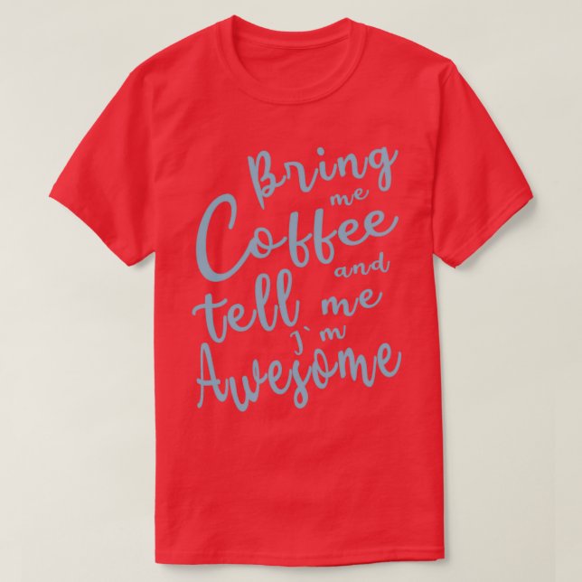 Bring me Coffee and tell me im Awesome T-Shirt (Design Front)