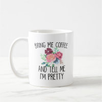 Bring Me Coffee And Tell Me I'm Pretty