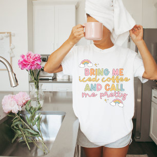 Bring Me Iced Coffee Tell Me I'm Pretty T-Shirt