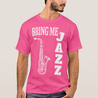 Bring Me Jazz Funny Sax Solos Jazz Music Lovers T-Shirt