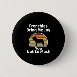 Bring Me Joy You Not So Much French Bulldog 6 Cm Round Badge