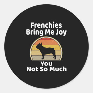 Bring Me Joy You Not So Much French Bulldog  Classic Round Sticker