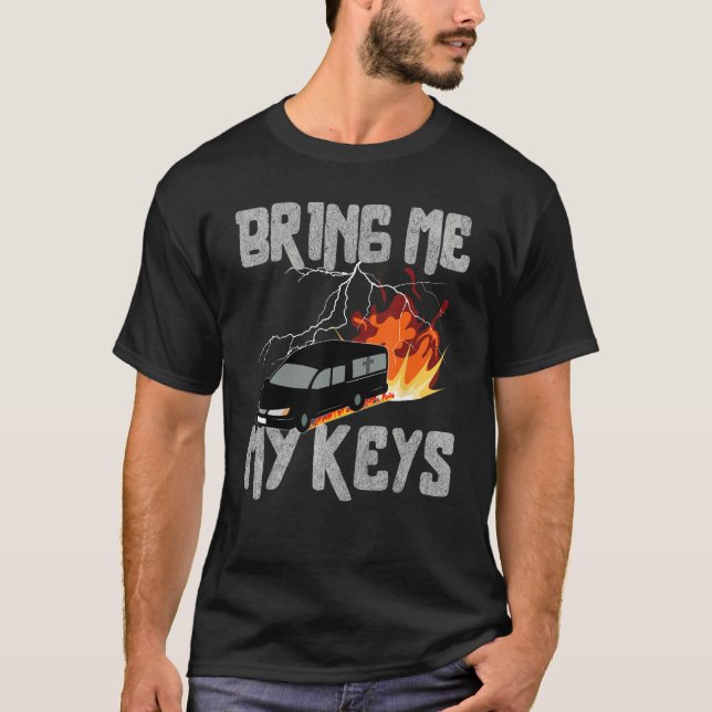 Bring Me My Keys Funeral Car Drifting Sarcastic T-Shirt (Front)