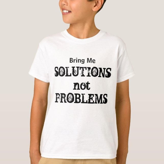 Bring Me Solutions Not Problems Motivational T-Shirt (Front)
