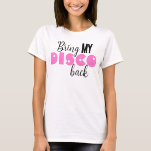 Bring My Disco Back Funny Quote T-Shirt