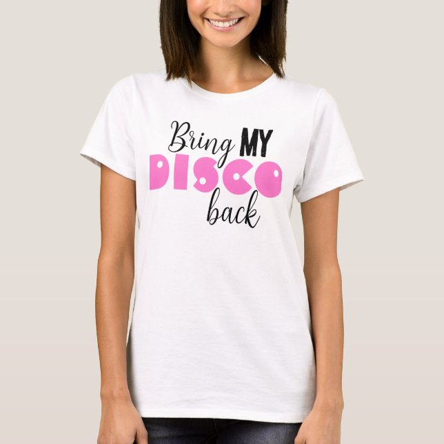 Bring My Disco Back Funny Quote T-Shirt (Front)