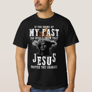Bring Up My Past Should Know That Jesus Dropped Th T-Shirt