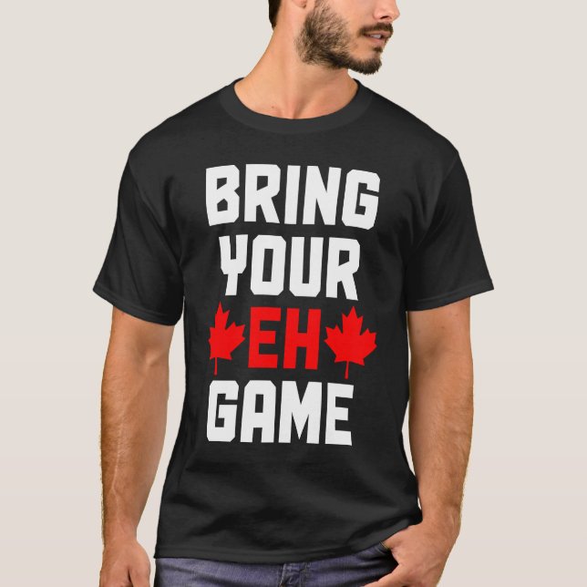 Bring Your Eh Game  Canada Canadian Flag Pride T-Shirt (Front)