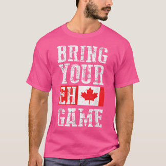 Bring your Eh Game , Canada Flag Canadian Team T-Shirt