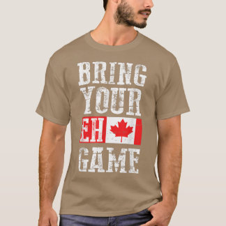 Bring your Eh Game , Canada Flag Canadian Team T-Shirt