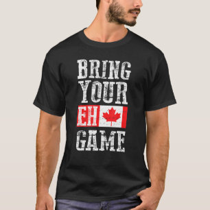 Bring Your Eh Game  Canada Flag Canadian Team T-Shirt