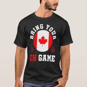 Bring Your Eh Game Canada Maple Canadian Pride Can T-Shirt