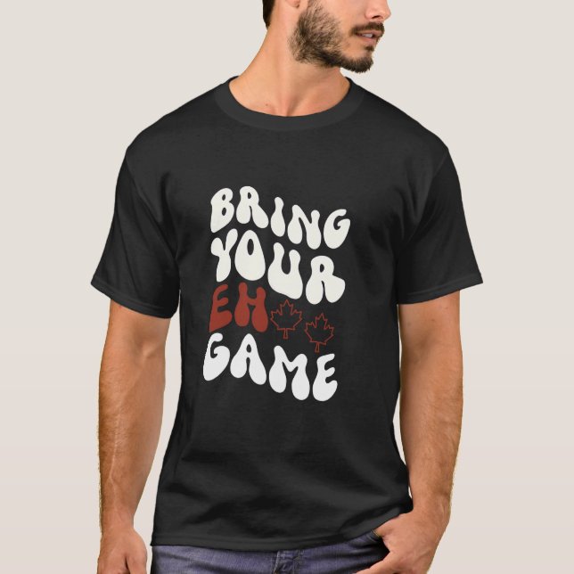 Bring Your Eh Game Canadian Flag Canada Pride T-Shirt (Front)