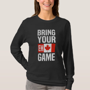 Bring Your Eh Game Canadian Flag Canada Pride T-Shirt