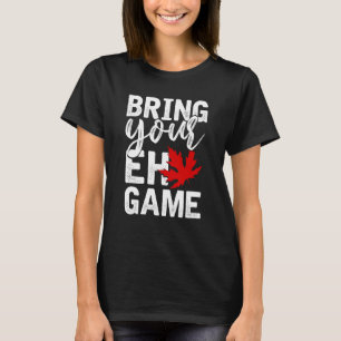 Bring Your EH Game Funny Canadian Gift Canada T-Shirt