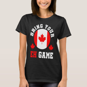Bring Your Eh Game Funny Go Canada Canadian Pride T-Shirt
