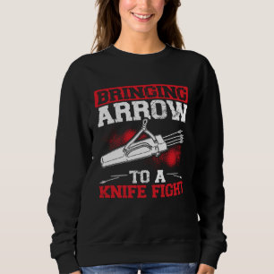 Bringing Arrows To A Knife Fight Bow Arrow Archery Sweatshirt