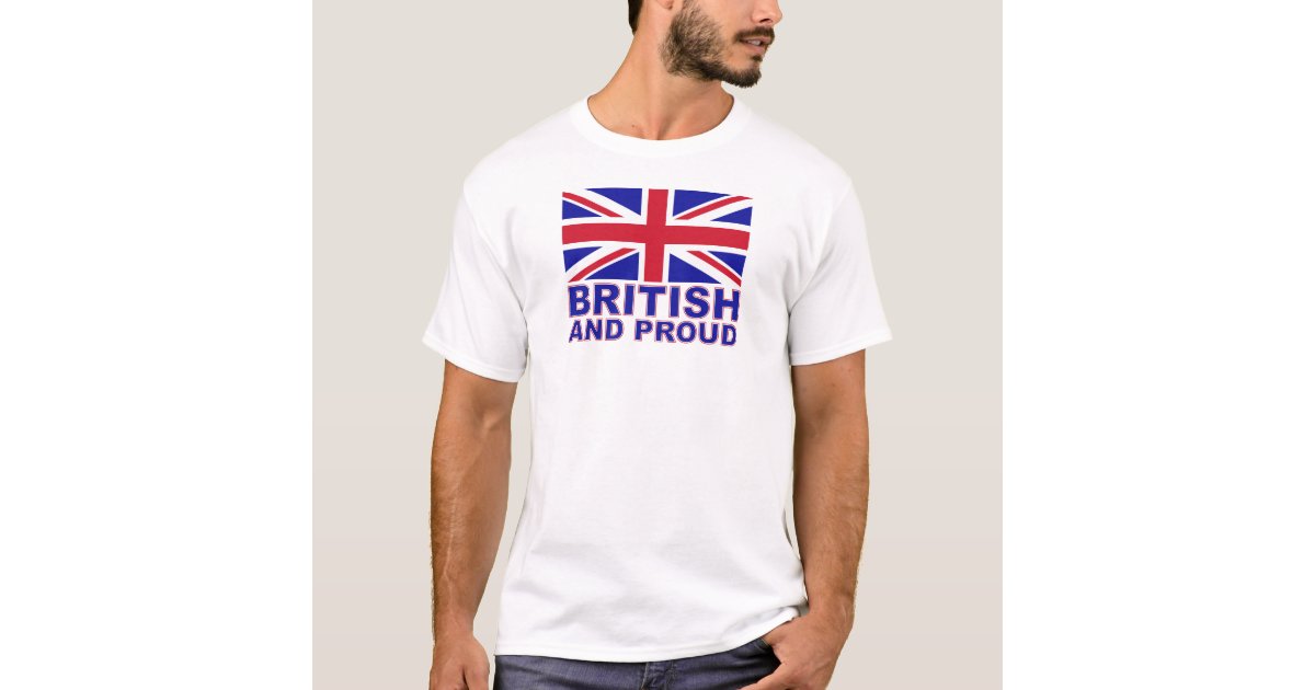 British and Proud T-Shirt | Zazzle