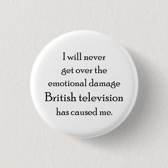 British Television has emotionally damaged me 3 Cm Round Badge (Front)