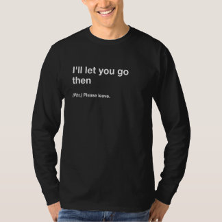 British Translation I'll Let You Go Then T-Shirt