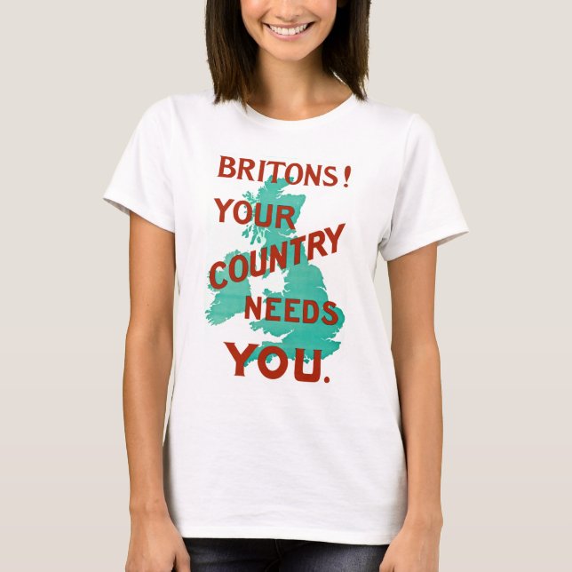 Britons! Your Country Needs YOU T-Shirt (Front)