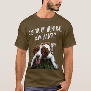 Brittany Spaniel Dog Can We Go Hunting Now Please  T-Shirt