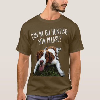 Brittany Spaniel Dog Can We Go Hunting Now Please  T-Shirt