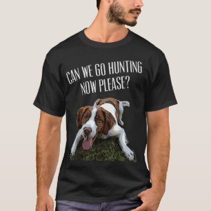 Brittany Spaniel Dog Can We Go Hunting Now Please T-Shirt