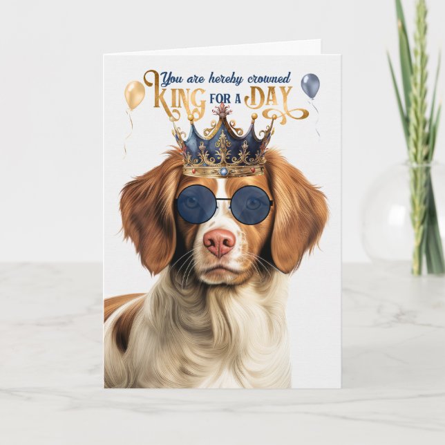 Brittany Spaniel Dog King for Day Funny Birthday Card (Front)