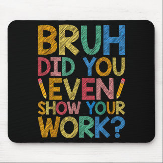Bro Did Even Show Work Funny Math Teacher Cute Mouse Mat