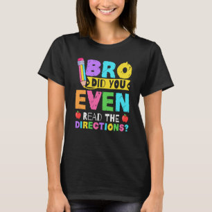 Bro Did You Even Read The Directions Teacher T-Shirt
