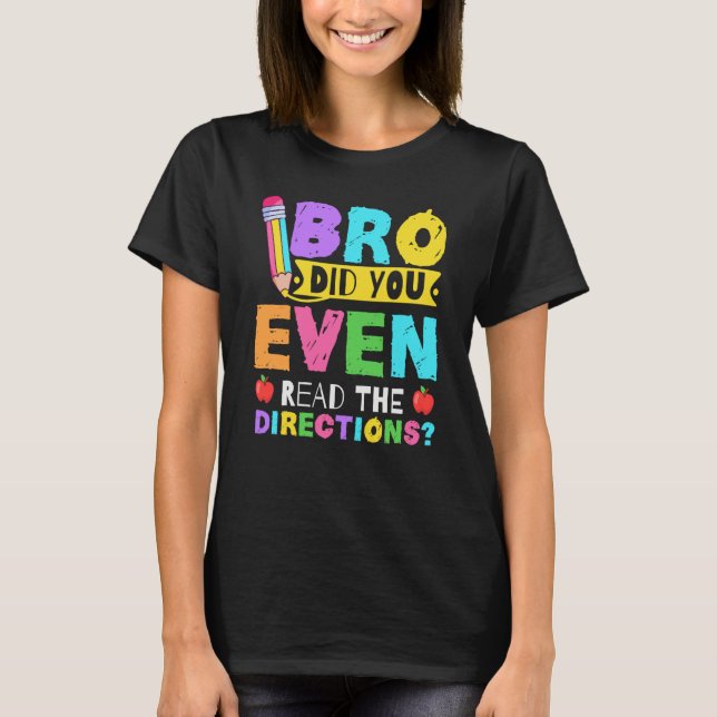 Bro Did You Even Read The Directions  Teacher T-Shirt (Front)