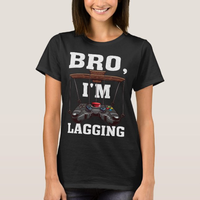 Bro I m Lagging Gaming Nerd Video Gamer  1 T-Shirt (Front)
