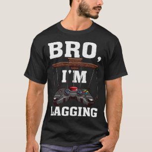 Bro I m Lagging Gaming Nerd Video Gamer 1 T-Shirt