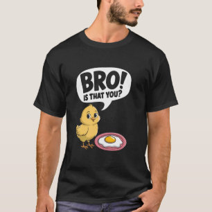 Bro! Is That You Chicken and Egg Joke Sarcasm Wome T-Shirt