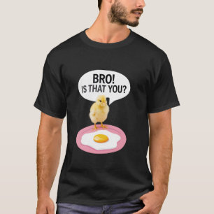 Bro! Is That You Chicken and Egg Joke Sarcasm Wome T-Shirt