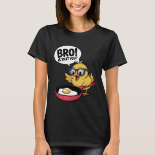 Bro is That You Chicken Funny Egg Laugh Fun Comedy T-Shirt