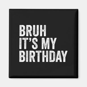 Bro Its My Birthday Funny Sarcastic Magnet