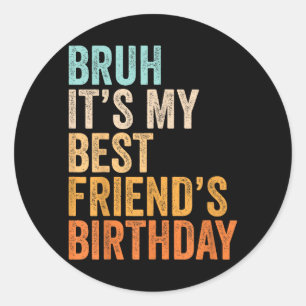 Bro Its My Friends Birthday Funny Quote Classic Round Sticker